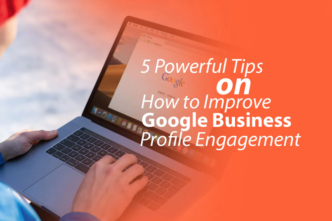 5 Powerful Tips on How to Improve Google Business Profile Engagement